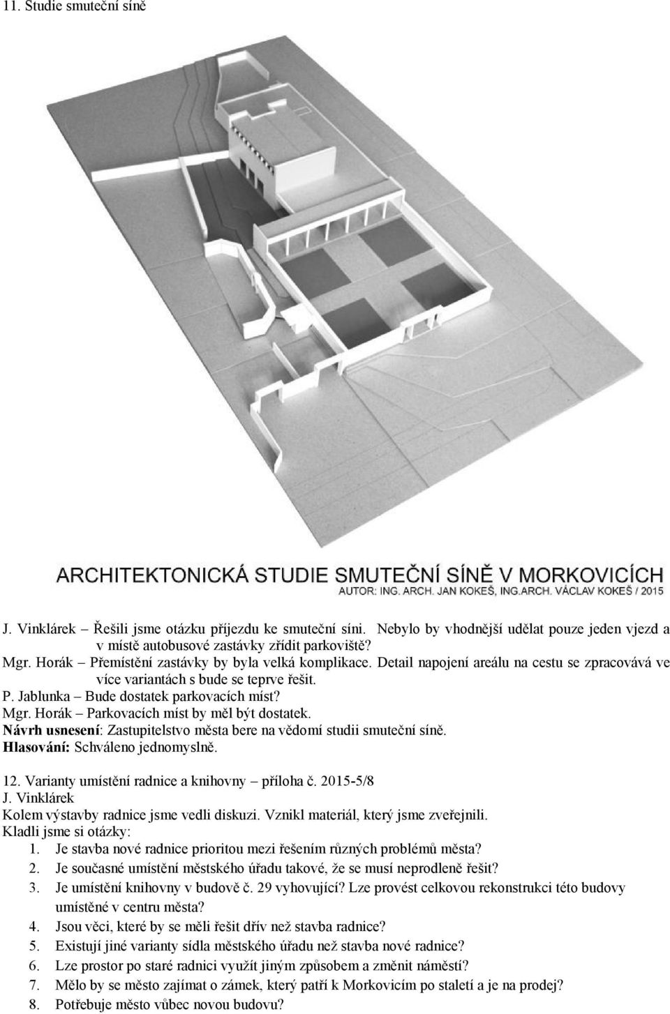 Horák Parkovacích míst by měl být dostatek. Návrh usnesení: Zastupitelstvo města bere na vědomí studii smuteční síně. Hlasování: Schváleno jednomyslně. 12.