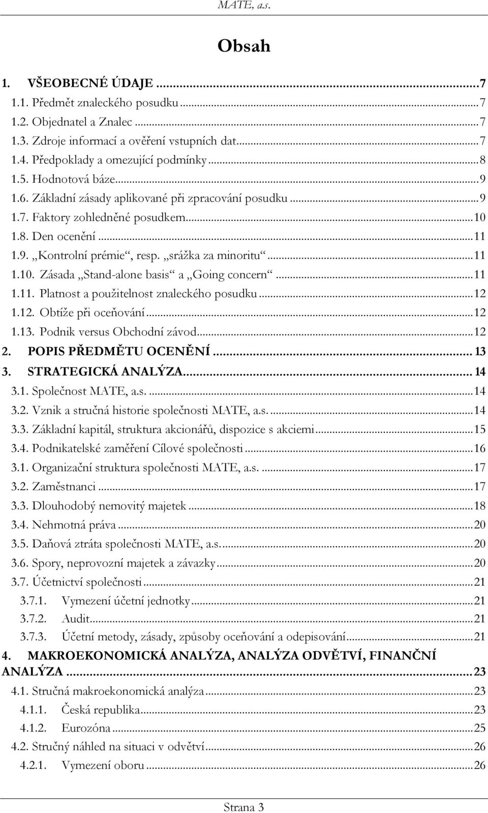 .. 11 1.11. Platnost a použitelnost znaleckého posudku... 12 1.12. Obtíže při oceňování... 12 1.13. Podnik versus Obchodní závod... 12 2. POPIS PŘEDMĚTU OCENĚNÍ... 13 3. STRATEGICKÁ ANALÝZA... 14 3.1. Společnost MATE, a.