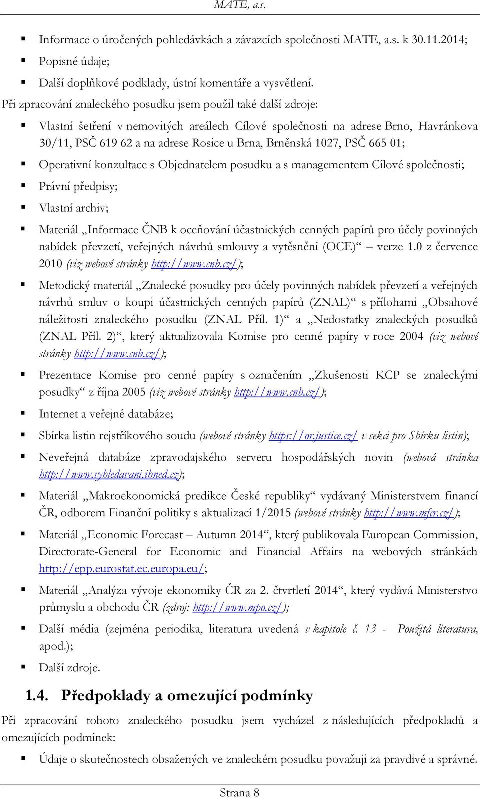 Brněnská 1027, PSČ 665 01; Operativní konzultace s Objednatelem posudku a s managementem Cílové společnosti; Právní předpisy; Vlastní archiv; Materiál Informace ČNB k oceňování účastnických cenných