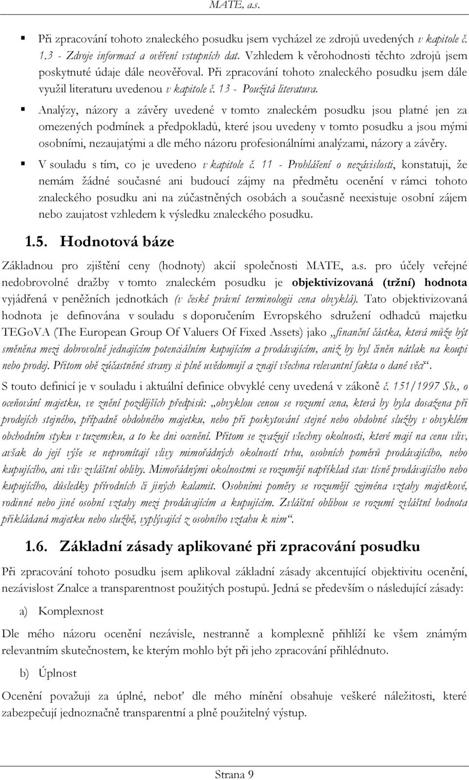 Analýzy, názory a závěry uvedené v tomto znaleckém posudku jsou platné jen za omezených podmínek a předpokladů, které jsou uvedeny v tomto posudku a jsou mými osobními, nezaujatými a dle mého názoru