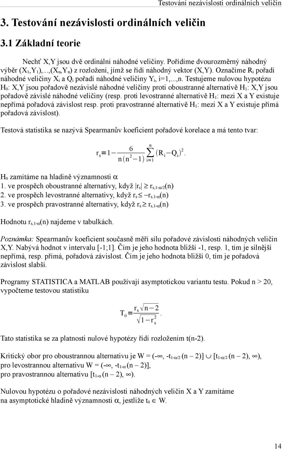 Testujeme nulovou hypotézu H 0 : X,Y jsou pořadově nezávislé náhodné veličiny proti oboustranné alternativě H 1 : X,Y jsou pořadově závislé náhodné veličiny (resp.