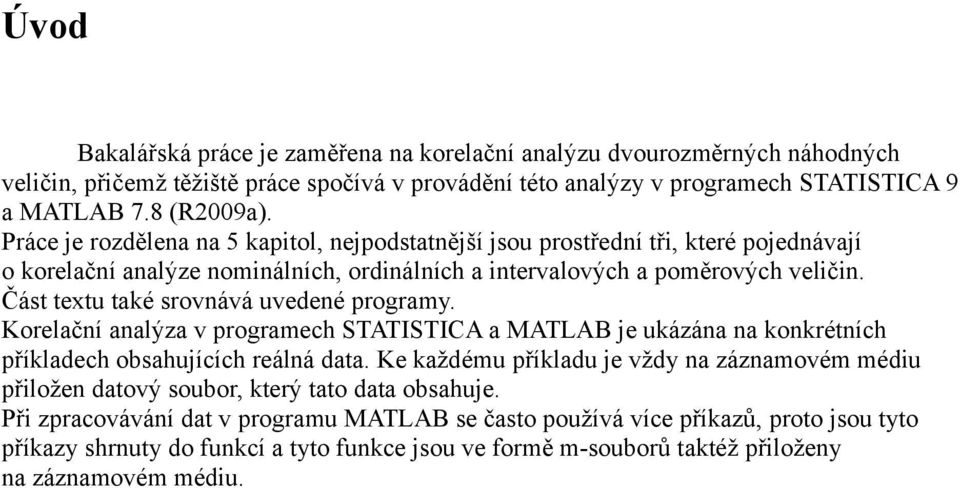 Část textu také srovnává uvedené programy. Korelační analýza v programech STATISTICA a MATLAB je ukázána na konkrétních příkladech obsahujících reálná data.