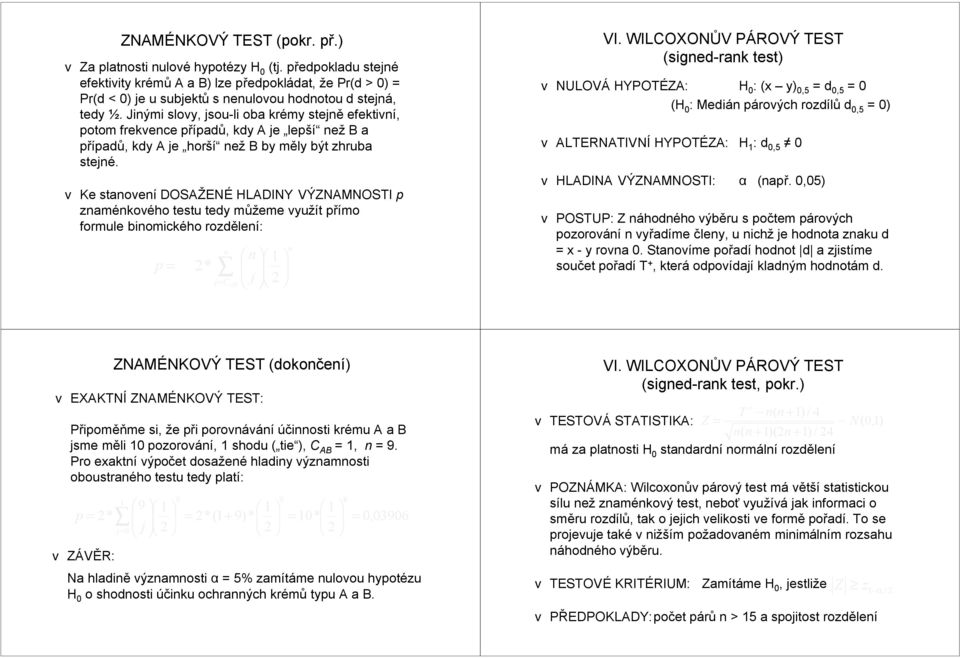 v Ke staoveí DOSAŽENÉ HLADIN VÝZNAMNOSTI p zamékového testu tedy můžeme využít přímo formule biomického rozděleí: p = * j= C AB j VI.