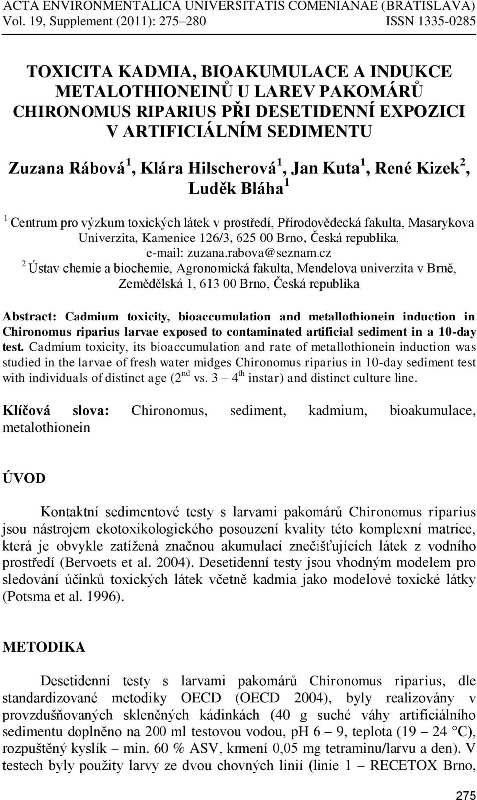 Rábová 1, Klára Hilscherová 1, Jan Kuta 1, René Kizek 2, Luděk Bláha 1 1 Centrum pro výzkum toxických látek v prostředí, Přírodovědecká fakulta, Masarykova Univerzita, Kamenice 126/3, 625 00 Brno,