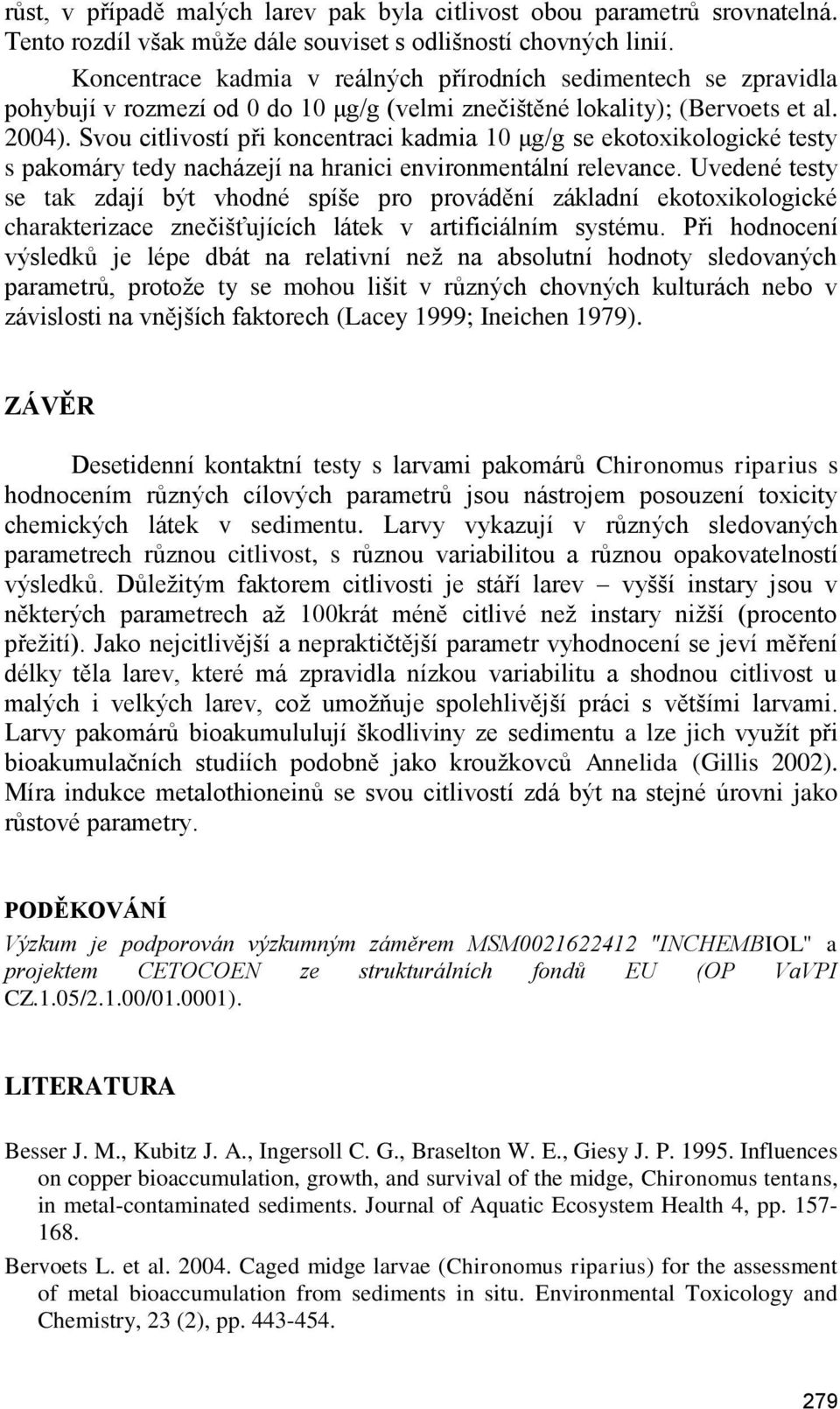 Svou citlivostí při koncentraci kadmia 10 μg/g se ekotoxikologické testy s pakomáry tedy nacházejí na hranici environmentální relevance.