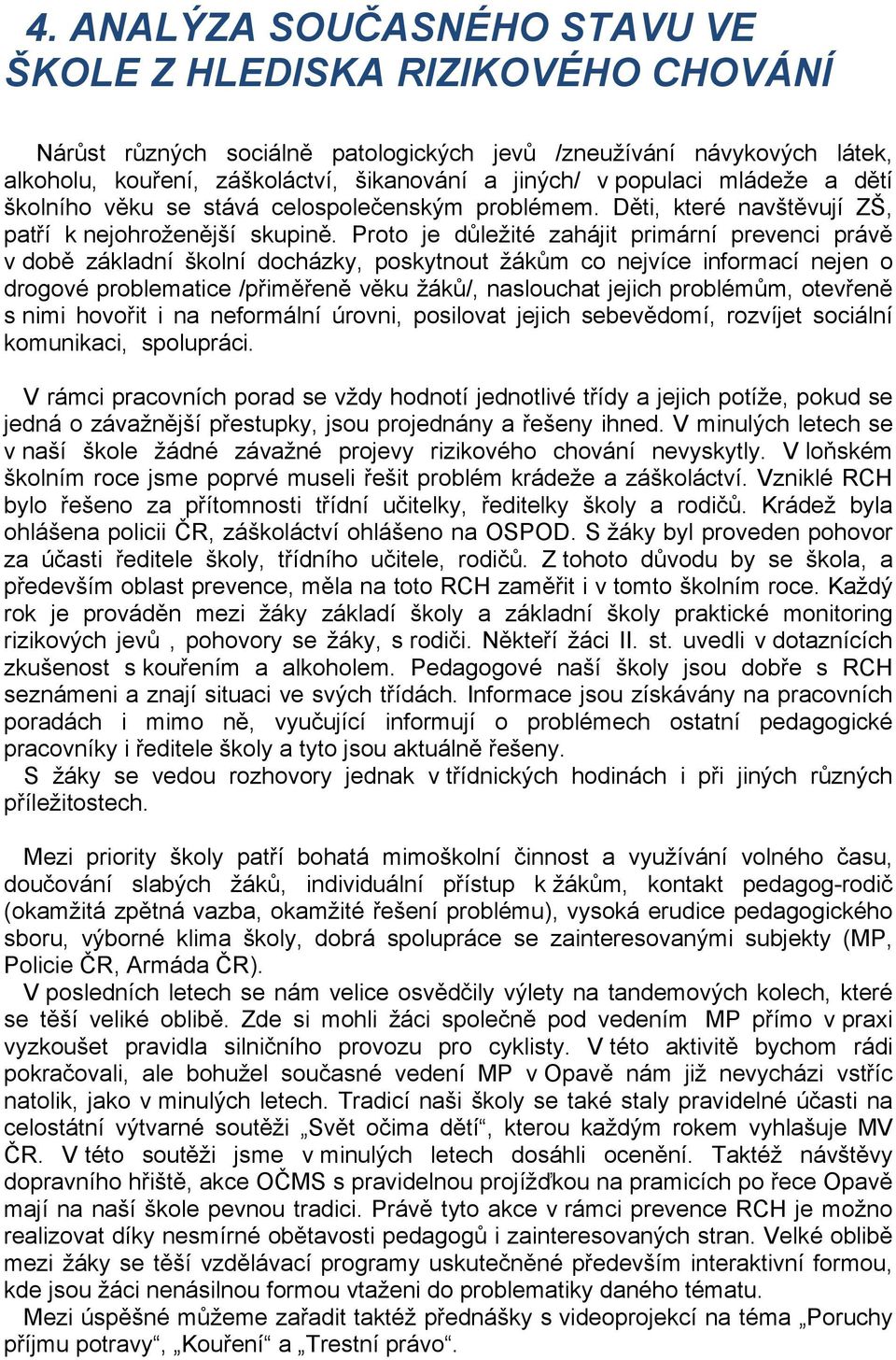 Proto je důležité zahájit primární prevenci právě v době základní školní docházky, poskytnout žákům co nejvíce informací nejen o drogové problematice /přiměřeně věku žáků/, naslouchat jejich