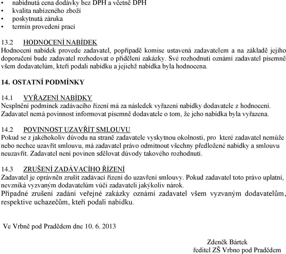 Své rozhodnutí oznámí zadavatel písemně všem dodavatelům, kteří podali nabídku a jejichž nabídka byla hodnocena. 14. OSTATNÍ PODMÍNKY 14.