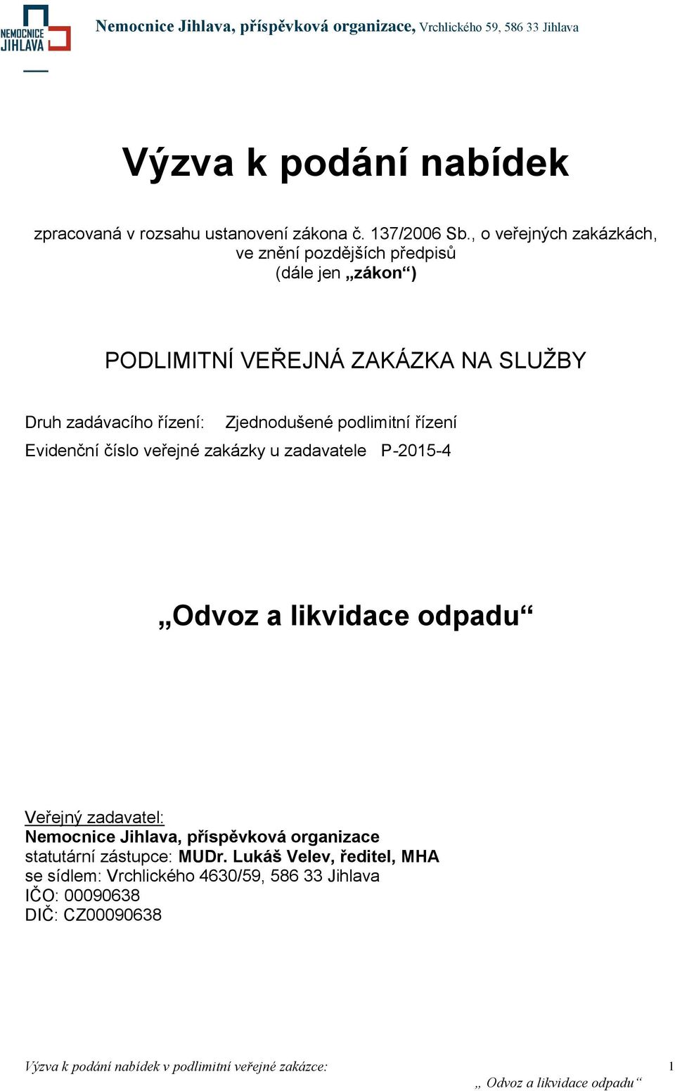 řízení: Zjednodušené podlimitní řízení Evidenční číslo veřejné zakázky u zadavatele P-2015-4 Odvoz a likvidace odpadu Veřejný