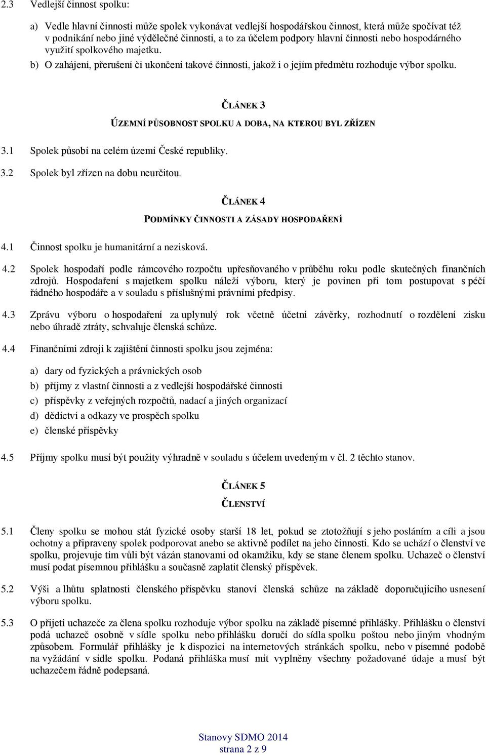 ČLÁNEK 3 ÚZEMNÍ PŮSOBNOST SPOLKU A DOBA, NA KTEROU BYL ZŘÍZEN 3.1 Spolek působí na celém území České republiky. 3.2 Spolek byl zřízen na dobu neurčitou.