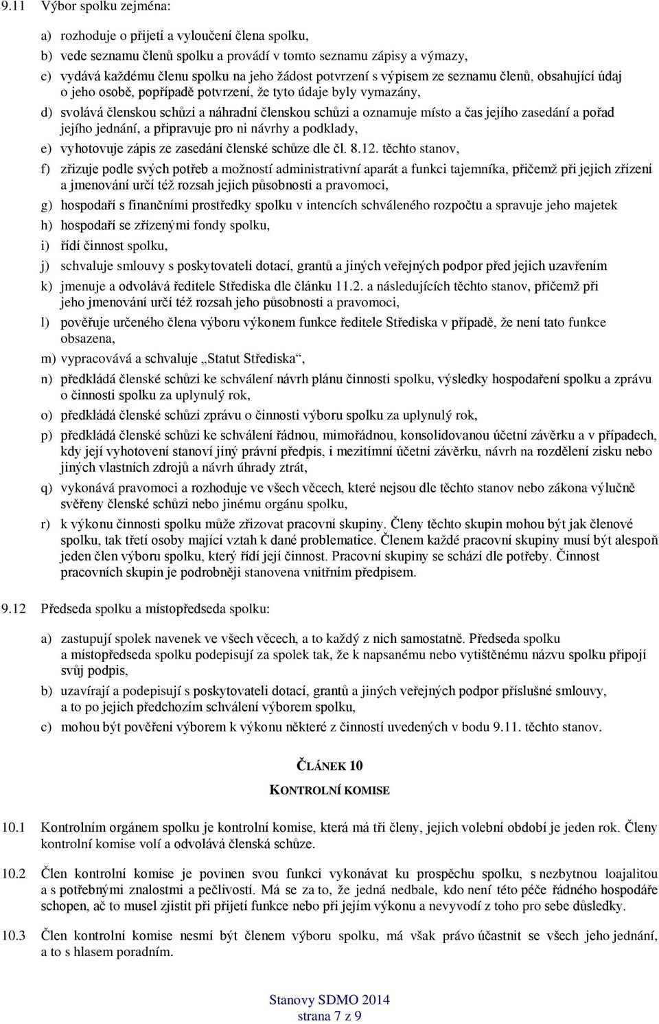 jejího zasedání a pořad jejího jednání, a připravuje pro ni návrhy a podklady, e) vyhotovuje zápis ze zasedání členské schůze dle čl. 8.12.