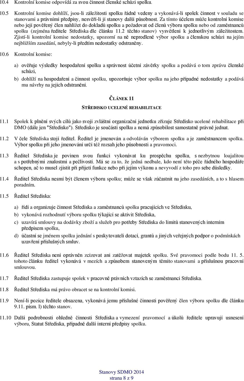 Za tímto účelem může kontrolní komise nebo její pověřený člen nahlížet do dokladů spolku a požadovat od členů výboru spolku nebo od zaměstnanců spolku (zejména ředitele Střediska dle článku 11.