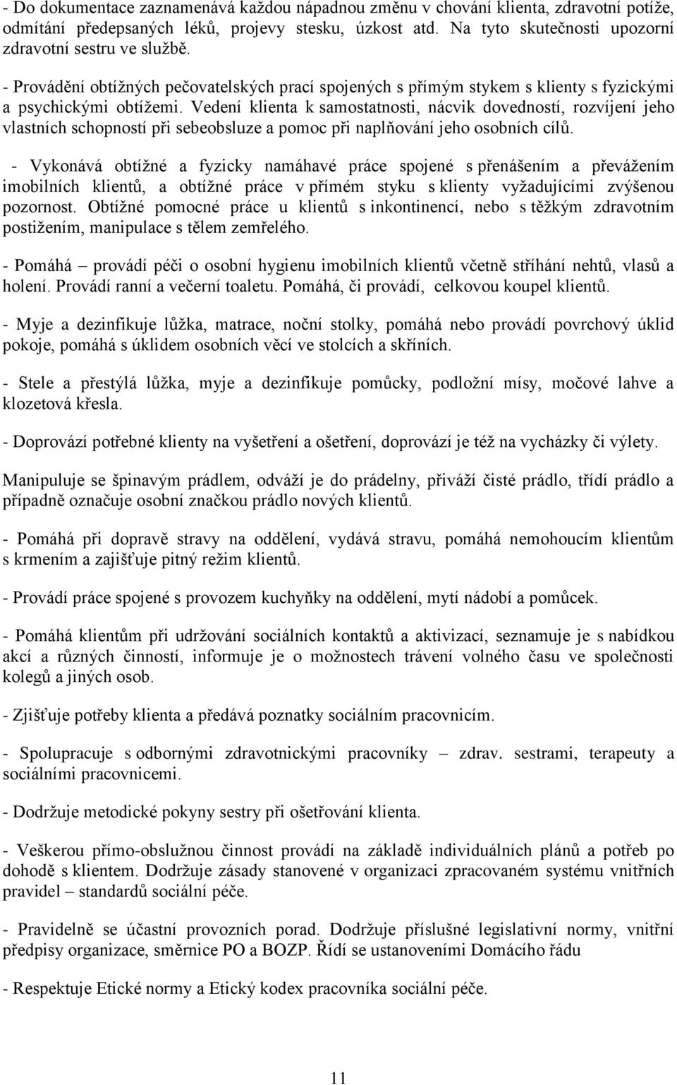 Vedení klienta k samostatnosti, nácvik dovedností, rozvíjení jeho vlastních schopností při sebeobsluze a pomoc při naplňování jeho osobních cílů.