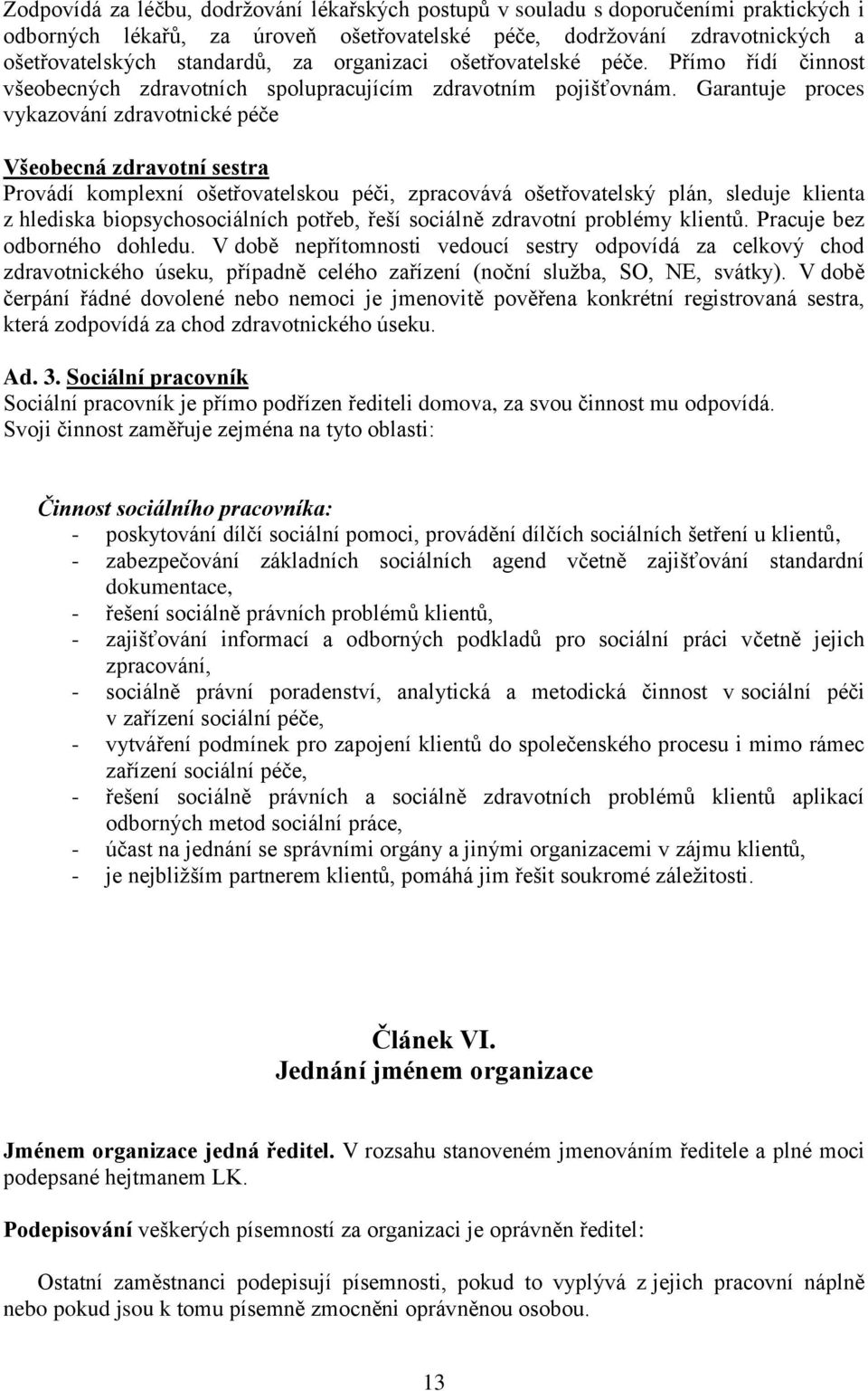 Garantuje proces vykazování zdravotnické péče Všeobecná zdravotní sestra Provádí komplexní ošetřovatelskou péči, zpracovává ošetřovatelský plán, sleduje klienta z hlediska biopsychosociálních potřeb,