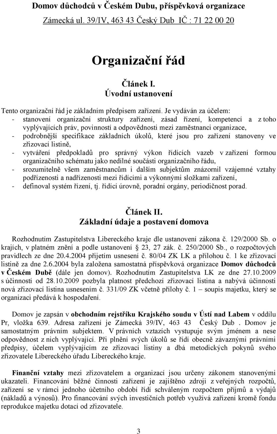 Je vydáván za účelem: - stanovení organizační struktury zařízení, zásad řízení, kompetencí a z toho vyplývajících práv, povinností a odpovědnosti mezi zaměstnanci organizace, - podrobnější