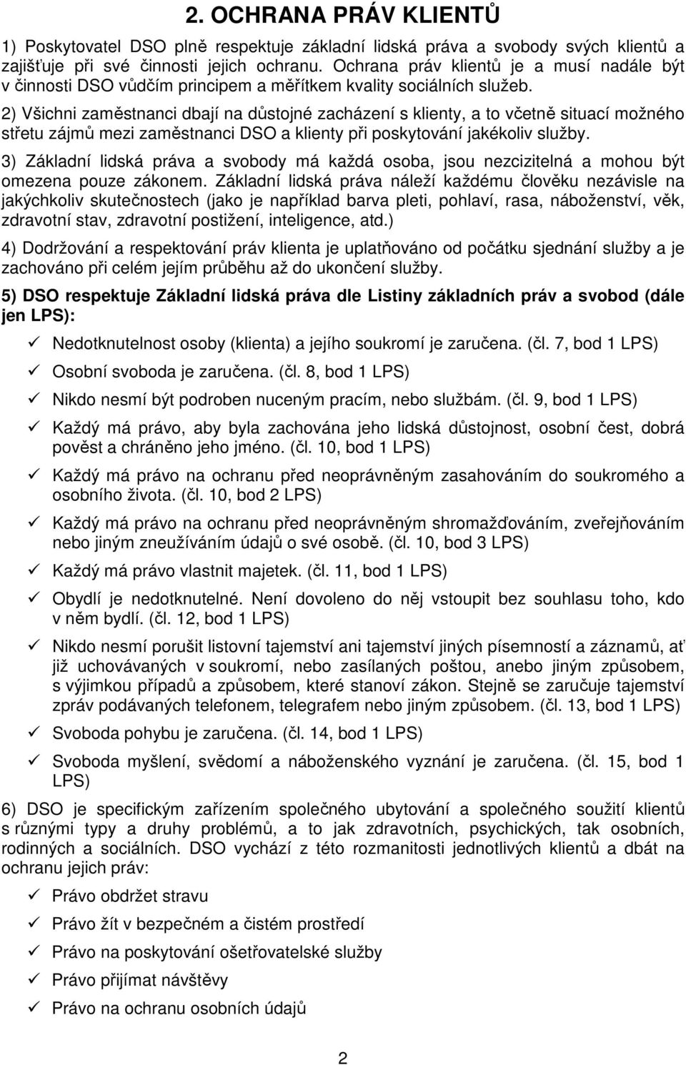 2) Všichni zaměstnanci dbají na důstojné zacházení s klienty, a to včetně situací možného střetu zájmů mezi zaměstnanci DSO a klienty při poskytování jakékoliv služby.