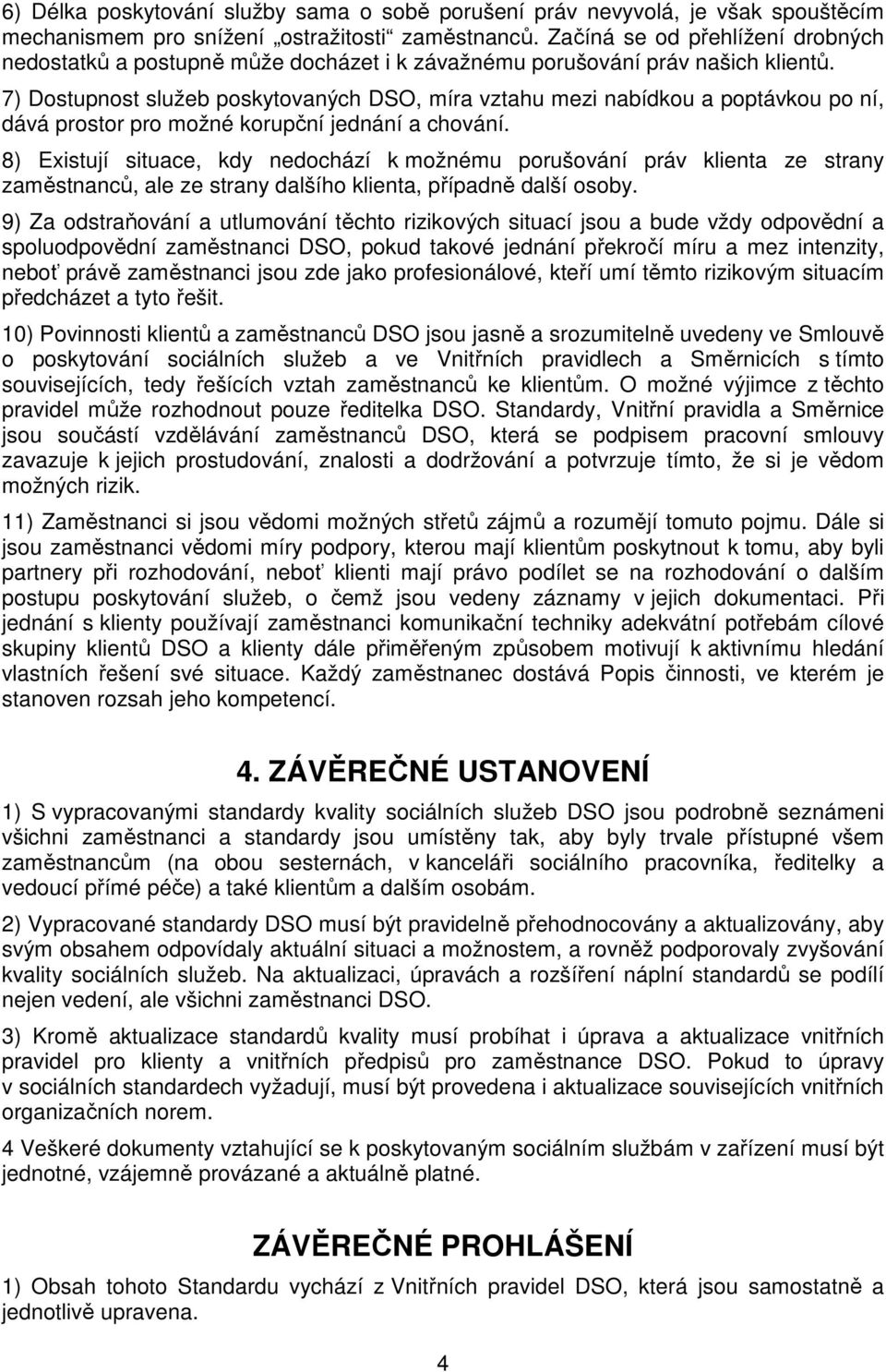 7) Dostupnost služeb poskytovaných DSO, míra vztahu mezi nabídkou a poptávkou po ní, dává prostor pro možné korupční jednání a chování.