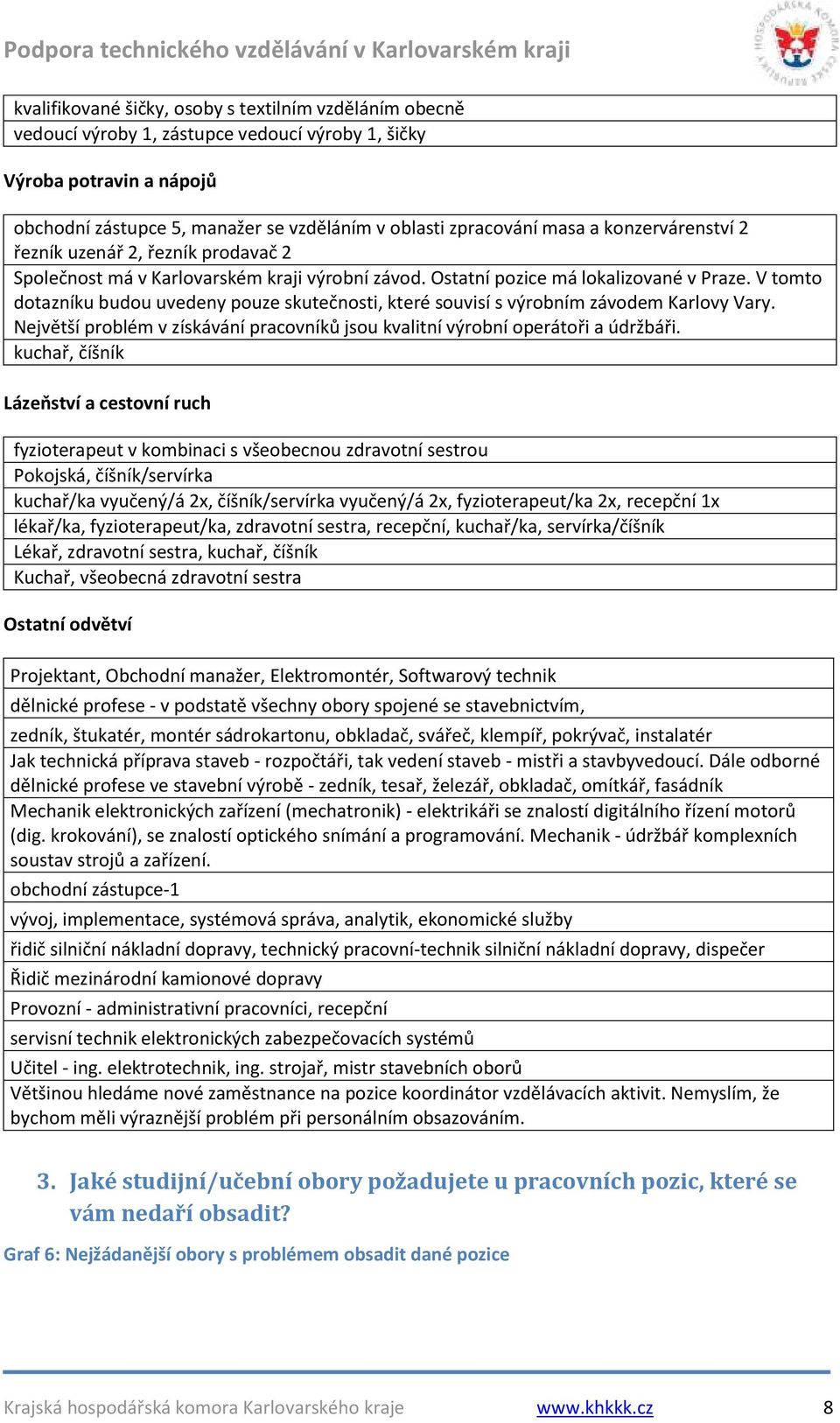 V tomto dotazníku budou uvedeny pouze skutečnosti, které souvisí s výrobním závodem Karlovy Vary. Největší problém v získávání pracovníků jsou kvalitní výrobní operátoři a údržbáři.