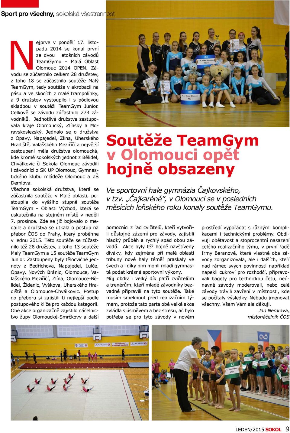 v soutěži TeamGym Junior. Celkově se závodu zúčastnilo 273 závodníků. Jednotlivá družstva zastupovala kraje Olomoucký, Zlínský a Moravskoslezský.