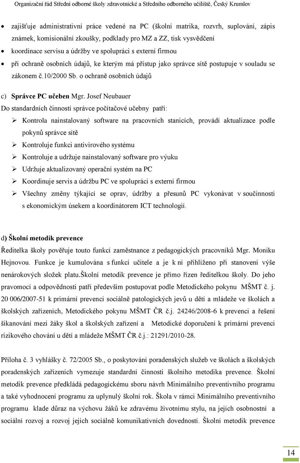 Josef Neubauer Do standardních činností správce počítačové učebny patří: Kontrola nainstalovaný software na pracovních stanicích, provádí aktualizace podle pokynů správce sítě Kontroluje funkci