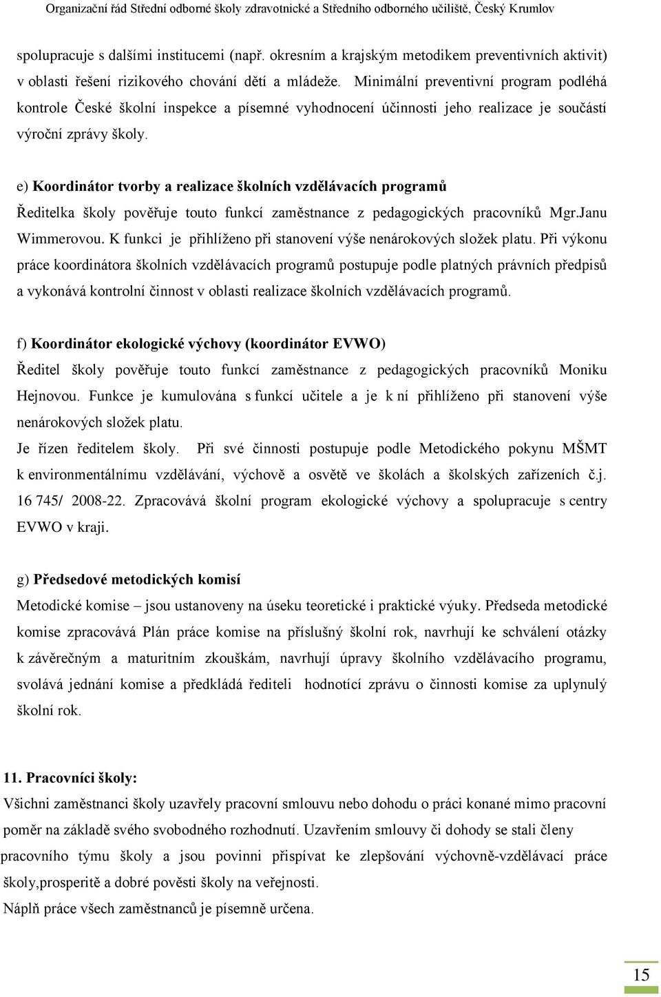 e) Koordinátor tvorby a realizace školních vzdělávacích programů školy pověřuje touto funkcí zaměstnance z pedagogických pracovníků Mgr.Janu Wimmerovou.