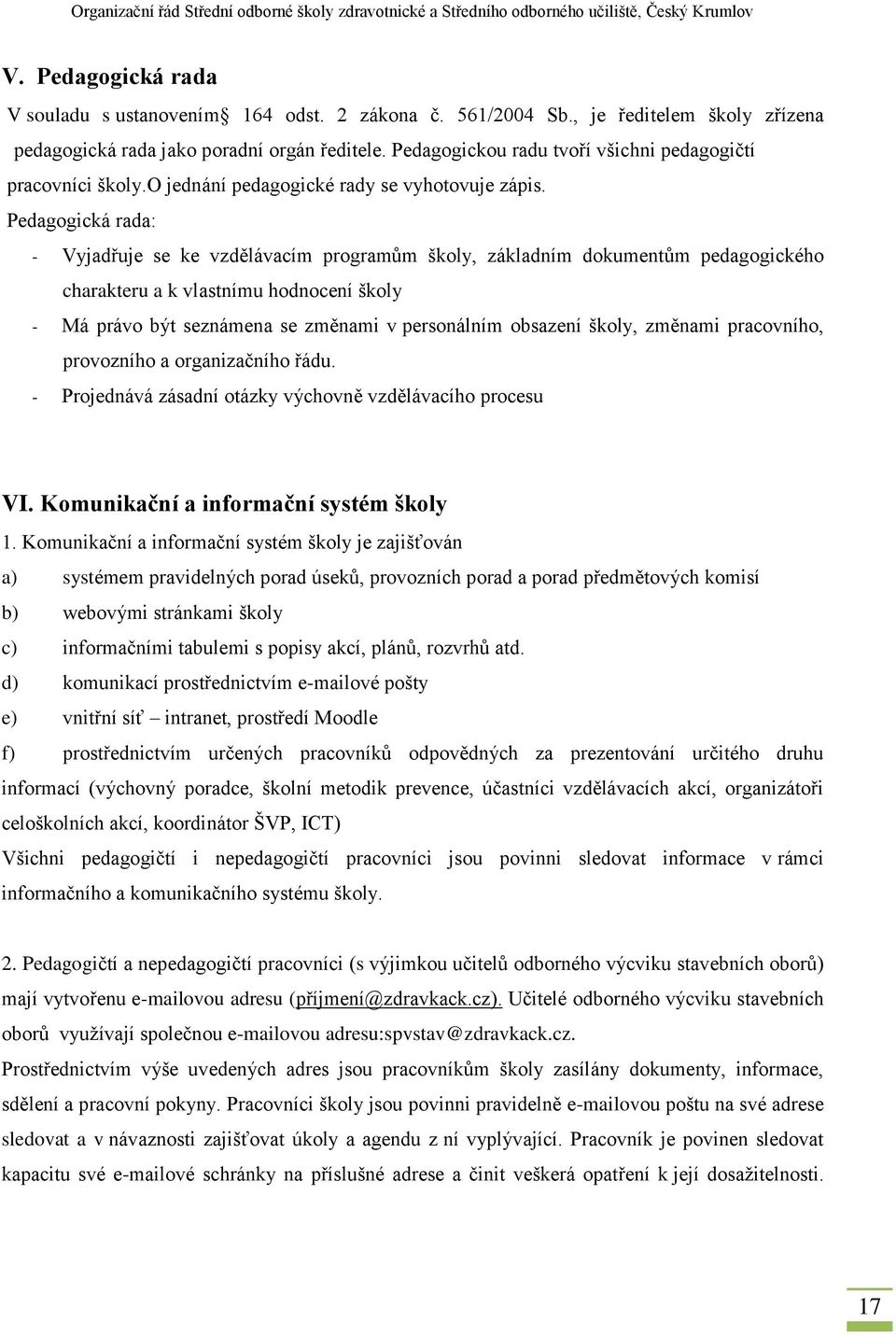 Pedagogická rada: - Vyjadřuje se ke vzdělávacím programům školy, základním dokumentům pedagogického charakteru a k vlastnímu hodnocení školy - Má právo být seznámena se změnami v personálním obsazení