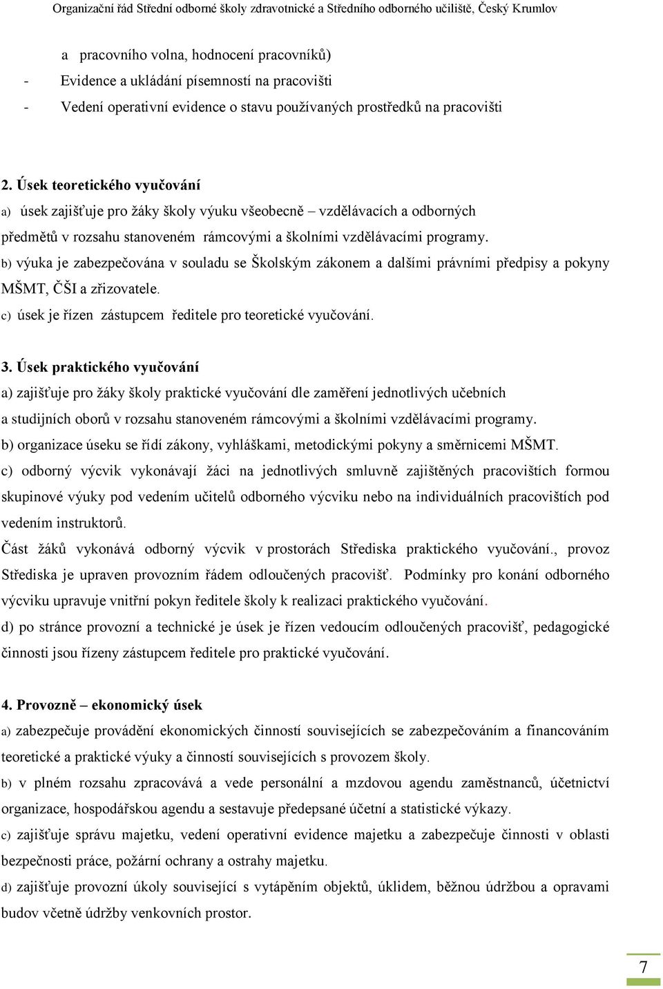 b) výuka je zabezpečována v souladu se Školským zákonem a dalšími právními předpisy a pokyny MŠMT, ČŠI a zřizovatele. c) úsek je řízen zástupcem ředitele pro teoretické vyučování. 3.