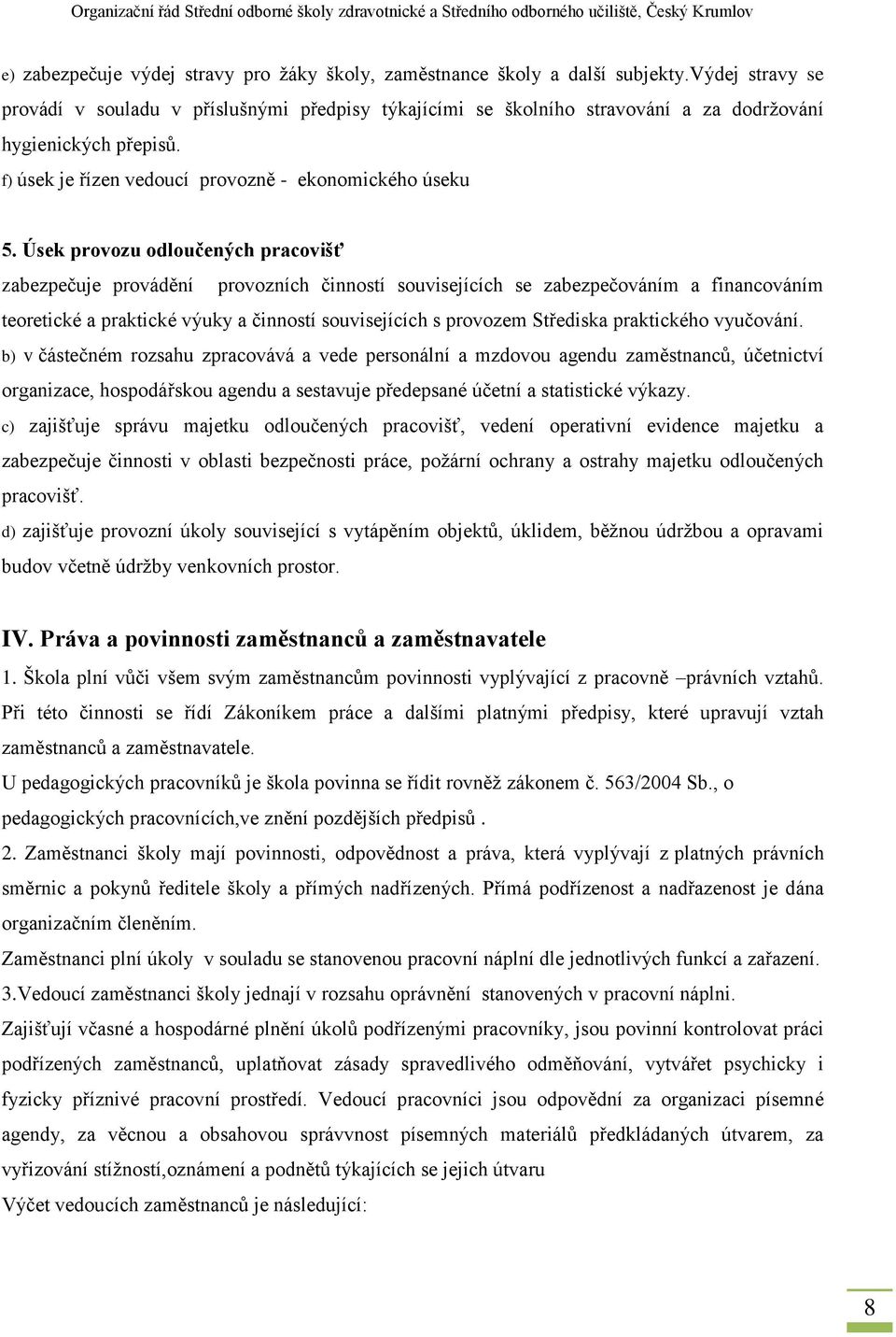 Úsek provozu odloučených pracovišť zabezpečuje provádění provozních činností souvisejících se zabezpečováním a financováním teoretické a praktické výuky a činností souvisejících s provozem Střediska