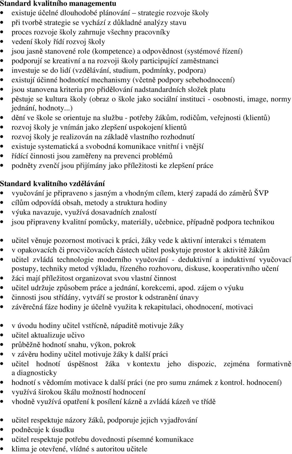 (vzdělávání, studium, podmínky, podpora) existují účinné hodnotící mechanismy (včetně podpory sebehodnocení) jsou stanovena kriteria pro přidělování nadstandardních složek platu pěstuje se kultura