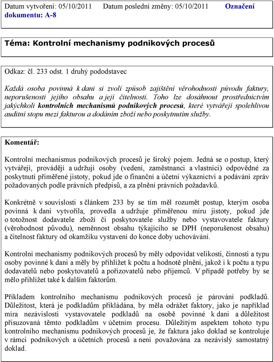 Toho lze dosáhnout prostřednictvím jakýchkoli kontrolních mechanismů podnikových procesů, které vytvářejí spolehlivou auditní stopu mezi fakturou a dodáním zboží nebo poskytnutím služby.