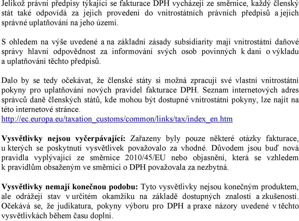 S ohledem na výše uvedené a na základní zásady subsidiarity mají vnitrostátní daňové správy hlavní odpovědnost za informování svých osob povinných k dani o výkladu a uplatňování těchto předpisů.