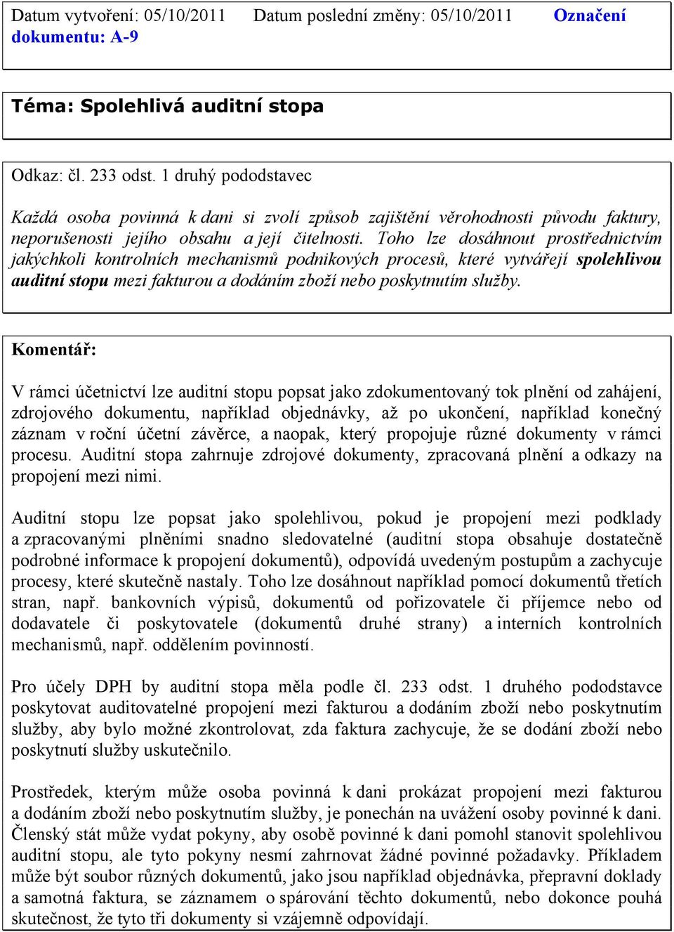 Toho lze dosáhnout prostřednictvím jakýchkoli kontrolních mechanismů podnikových procesů, které vytvářejí spolehlivou auditní stopu mezi fakturou a dodáním zboží nebo poskytnutím služby.