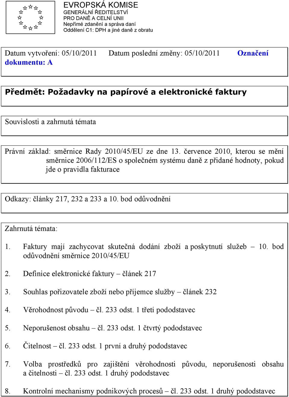 července 2010, kterou se mění směrnice 2006/112/ES o společném systému daně z přidané hodnoty, pokud jde o pravidla fakturace Odkazy: články 217, 232 a 233 a 10. bod odůvodnění Zahrnutá témata: 1.