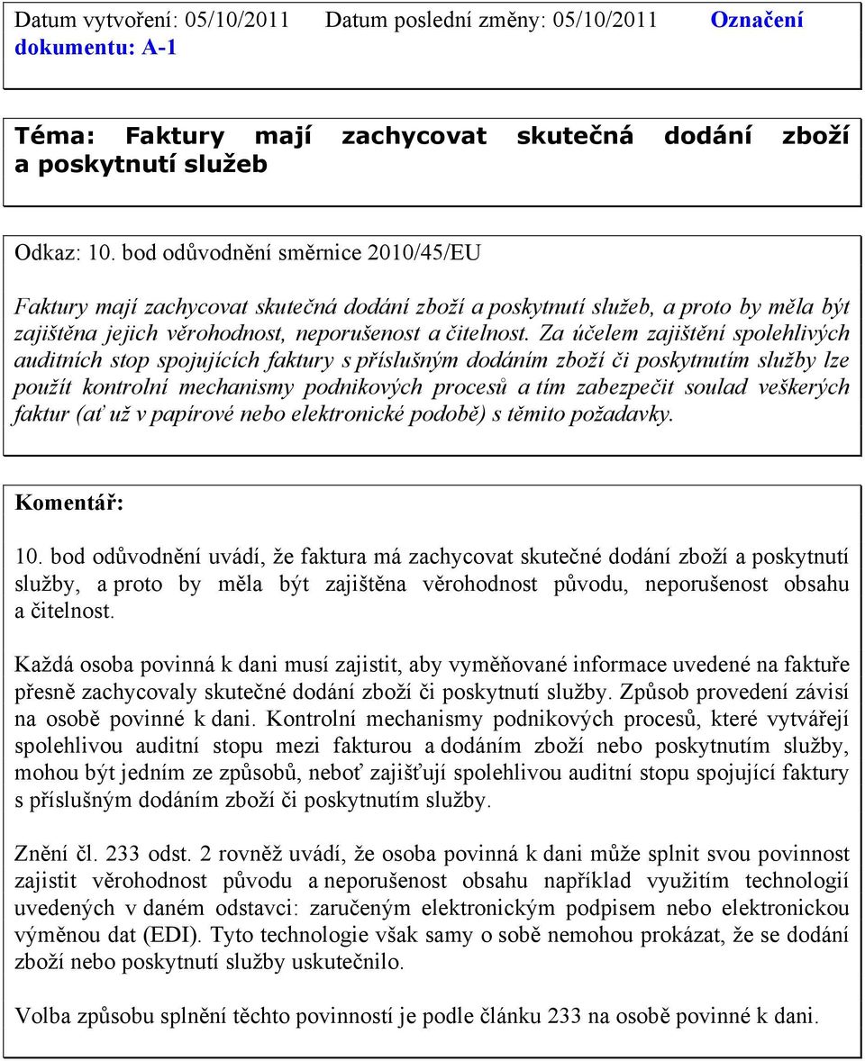 Za účelem zajištění spolehlivých auditních stop spojujících faktury s příslušným dodáním zboží či poskytnutím služby lze použít kontrolní mechanismy podnikových procesů a tím zabezpečit soulad