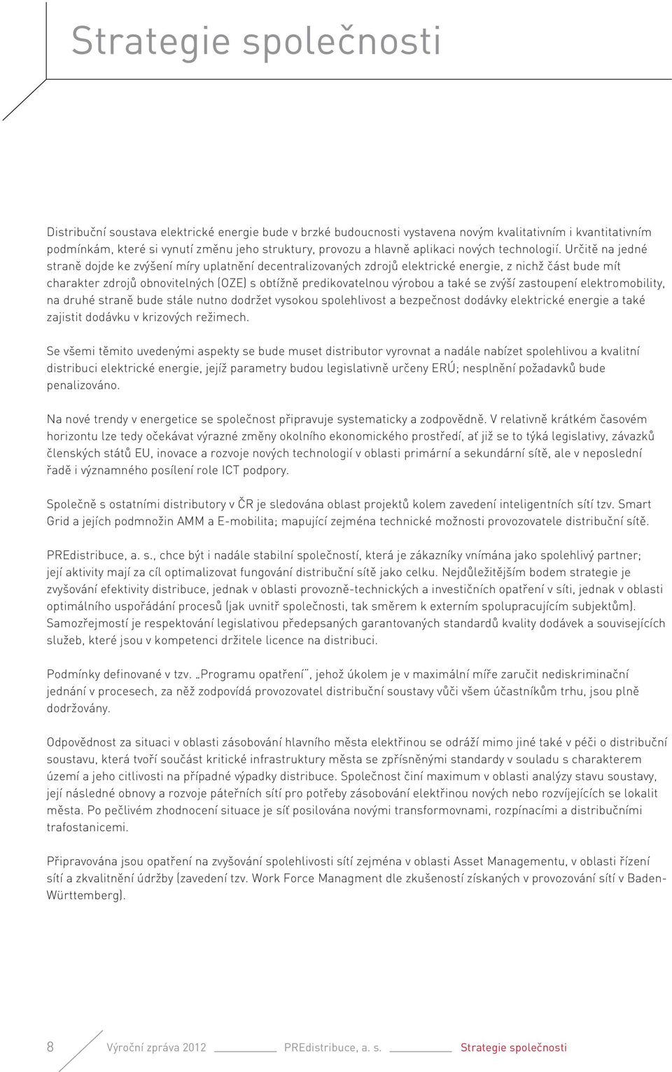 Určitě na jedné straně dojde ke zvýšení míry uplatnění decentralizovaných zdrojů elektrické energie, z nichž část bude mít charakter zdrojů obnovitelných (OZE) s obtížně predikovatelnou výrobou a