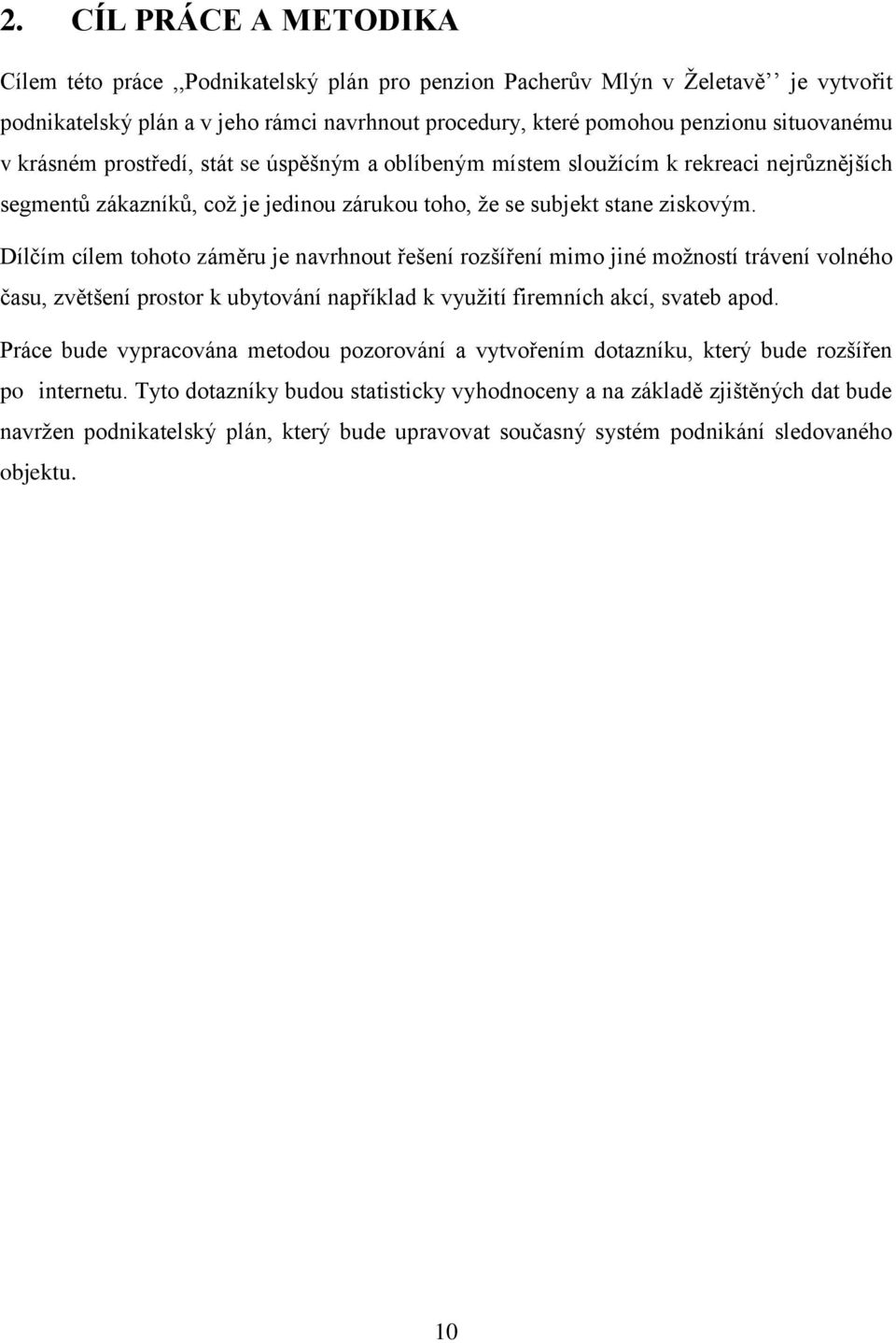 Dílčím cílem tht záměru je navrhnut řešení rzšíření mim jiné mžnstí trávení vlnéh času, zvětšení prstr k ubytvání například k využití firemních akcí, svateb apd.