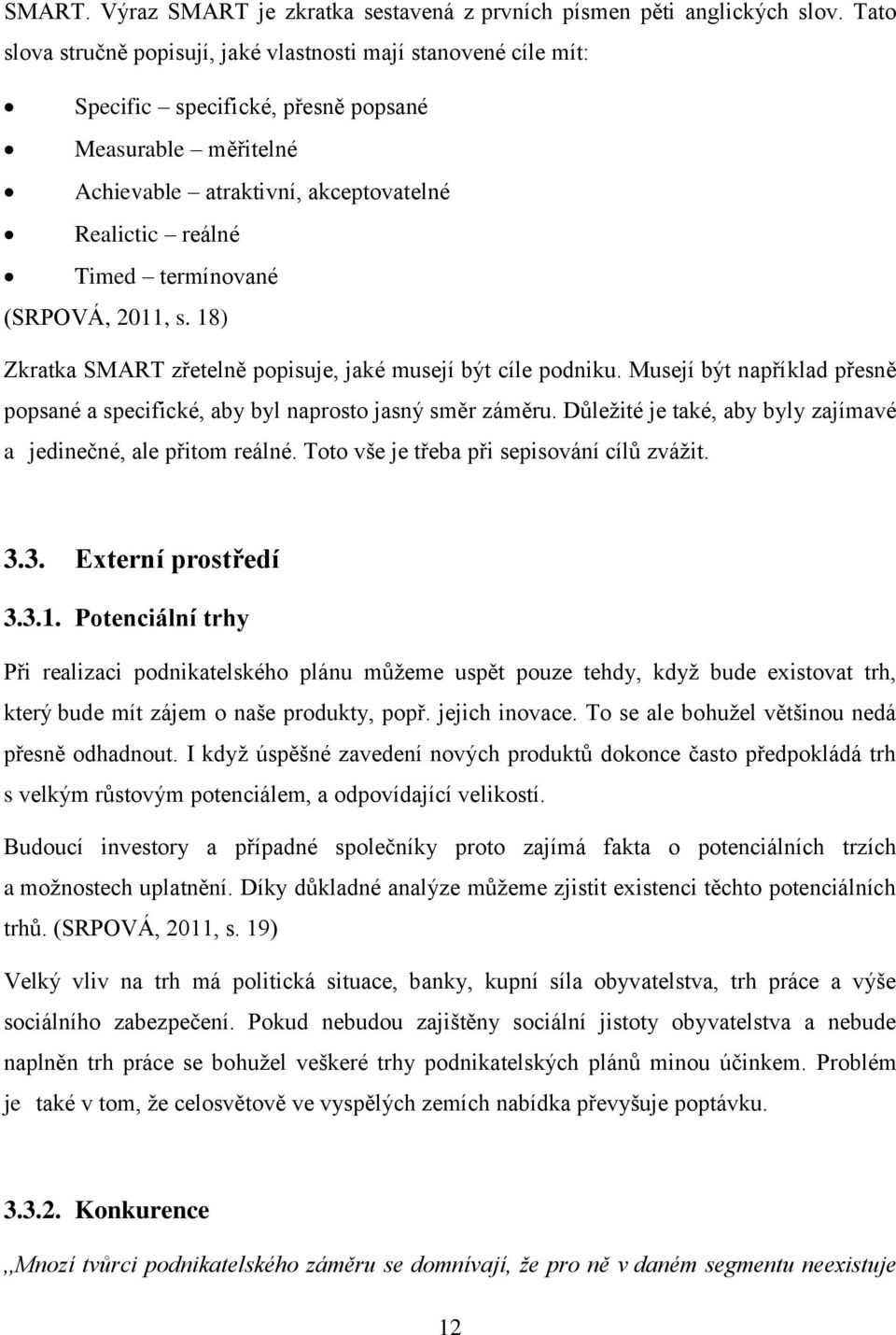 (SRPOVÁ, 2011, s. 18) Zkratka SMART zřetelně ppisuje, jaké musejí být cíle pdniku. Musejí být například přesně ppsané a specifické, aby byl naprst jasný směr záměru.