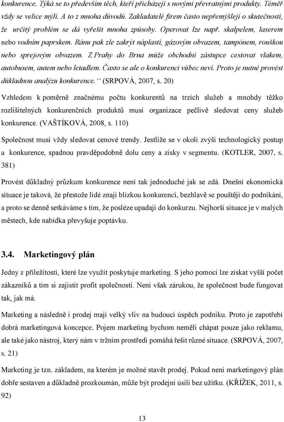 Ránu pak zle zakrýt náplastí, gázvým bvazem, tampónem, rušku neb sprejvým bvazem. Z Prahy d Brna může bchdní zástupce cestvat vlakem, autbusem, autem neb letadlem. Čast se ale knkurenci vůbec neví.