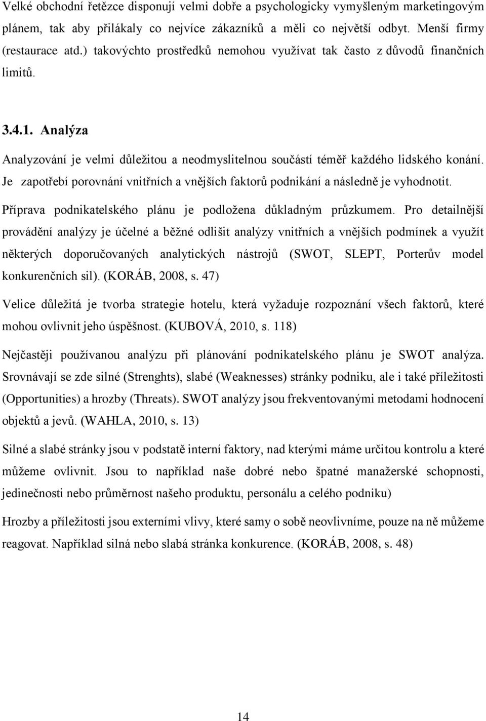 Je zaptřebí prvnání vnitřních a vnějších faktrů pdnikání a následně je vyhdntit. Příprava pdnikatelskéh plánu je pdlžena důkladným průzkumem.