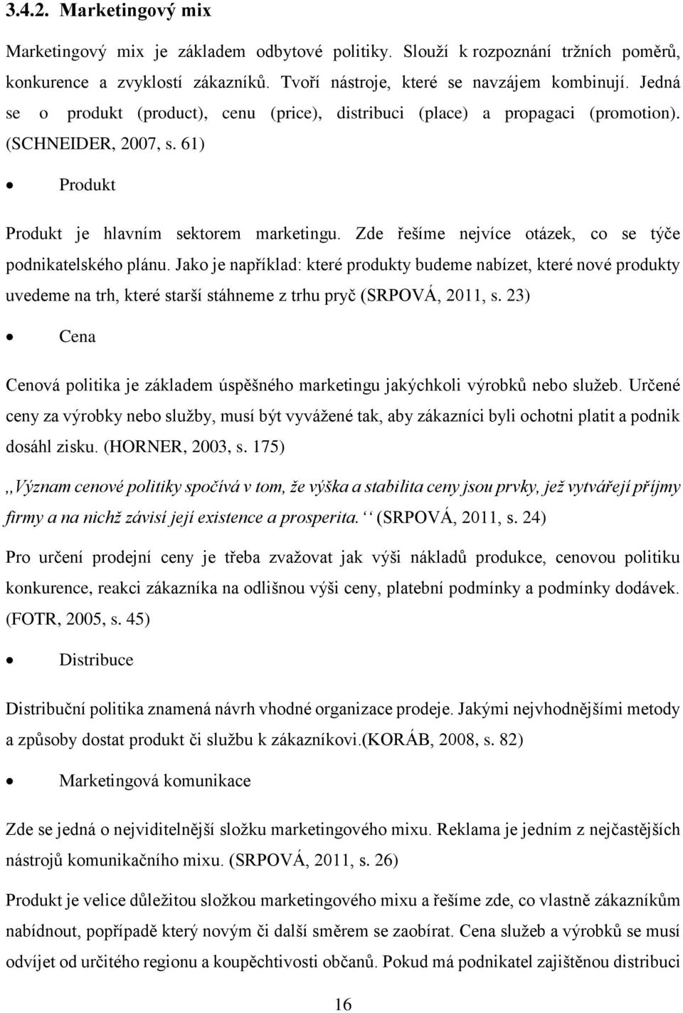 Zde řešíme nejvíce tázek, c se týče pdnikatelskéh plánu. Jak je například: které prdukty budeme nabízet, které nvé prdukty uvedeme na trh, které starší stáhneme z trhu pryč (SRPOVÁ, 2011, s.