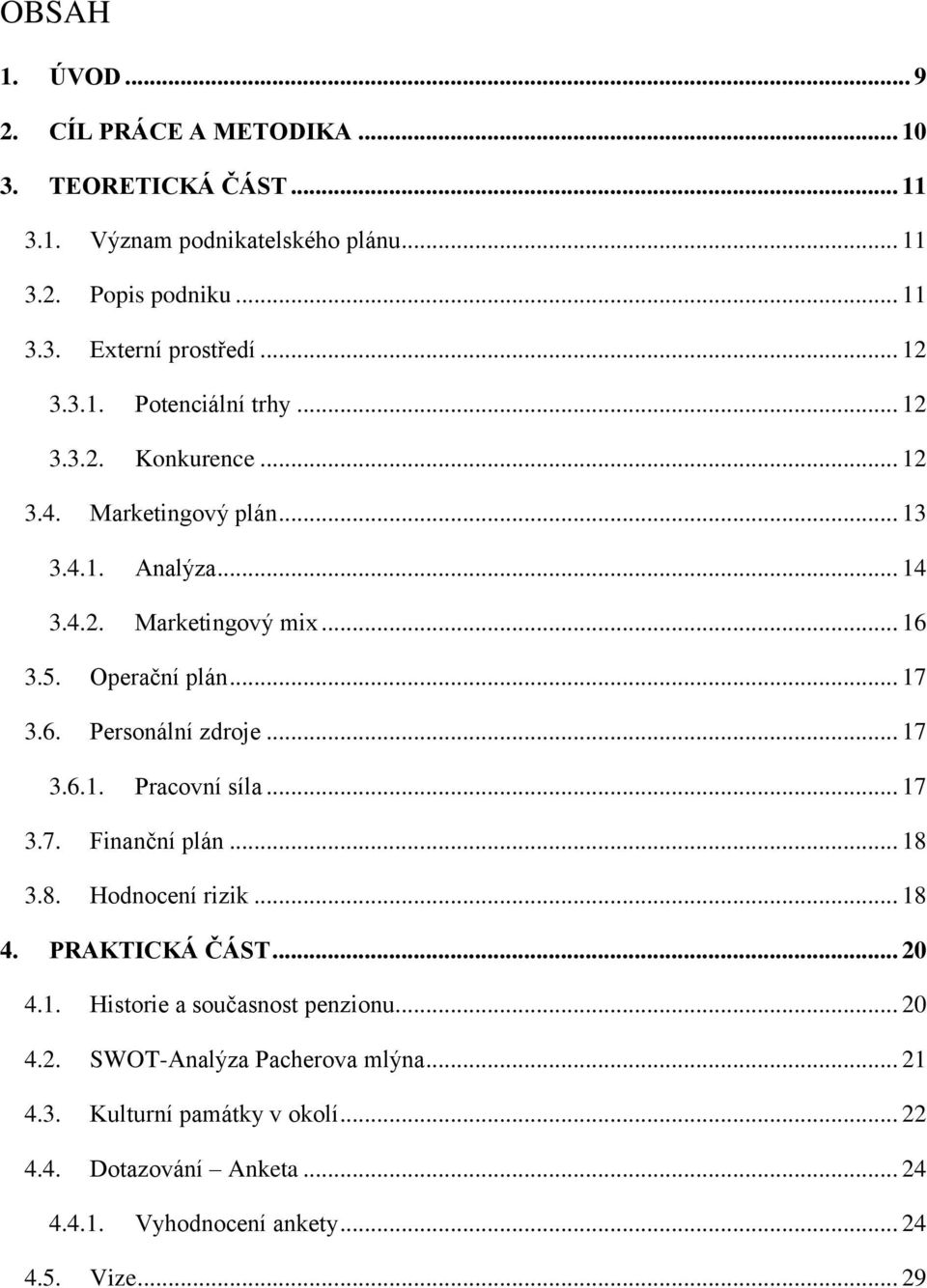 .. 17 3.6. Persnální zdrje... 17 3.6.1. Pracvní síla... 17 3.7. Finanční plán... 18 3.8. Hdncení rizik... 18 4. PRAKTICKÁ ČÁST... 20 4.1. Histrie a sučasnst penzinu.