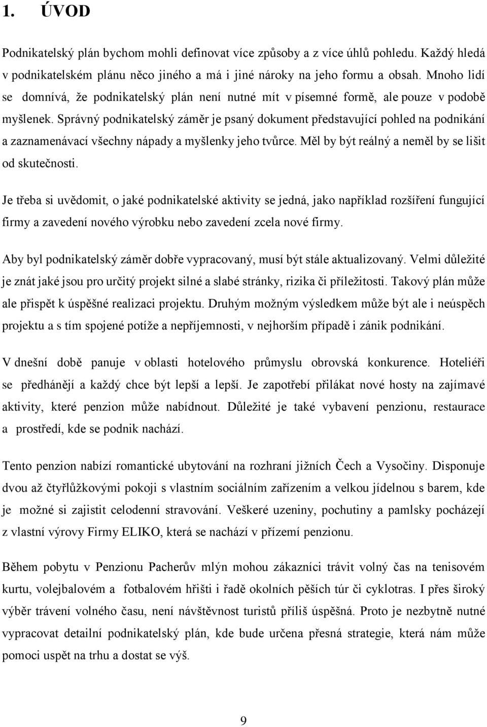 Správný pdnikatelský záměr je psaný dkument představující phled na pdnikání a zaznamenávací všechny nápady a myšlenky jeh tvůrce. Měl by být reálný a neměl by se lišit d skutečnsti.