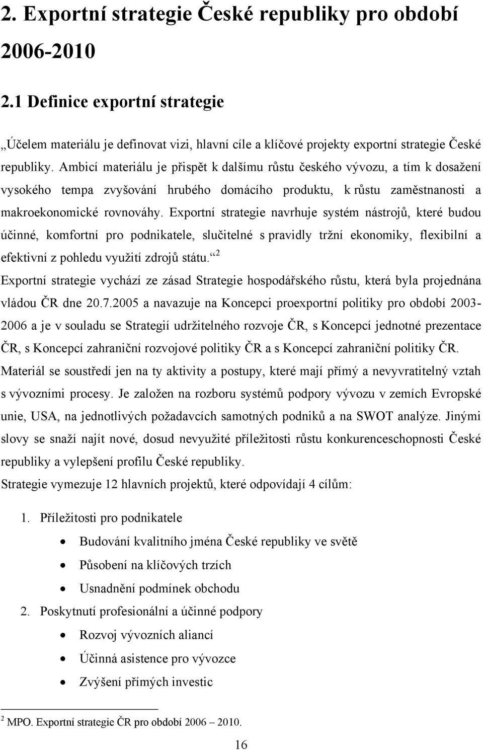 Exportní strategie navrhuje systém nástrojů, které budou účinné, komfortní pro podnikatele, slučitelné s pravidly tržní ekonomiky, flexibilní a efektivní z pohledu využití zdrojů státu.