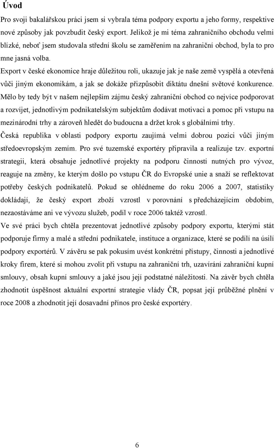 Export v české ekonomice hraje důležitou roli, ukazuje jak je naše země vyspělá a otevřená vůči jiným ekonomikám, a jak se dokáže přizpůsobit diktátu dnešní světové konkurence.