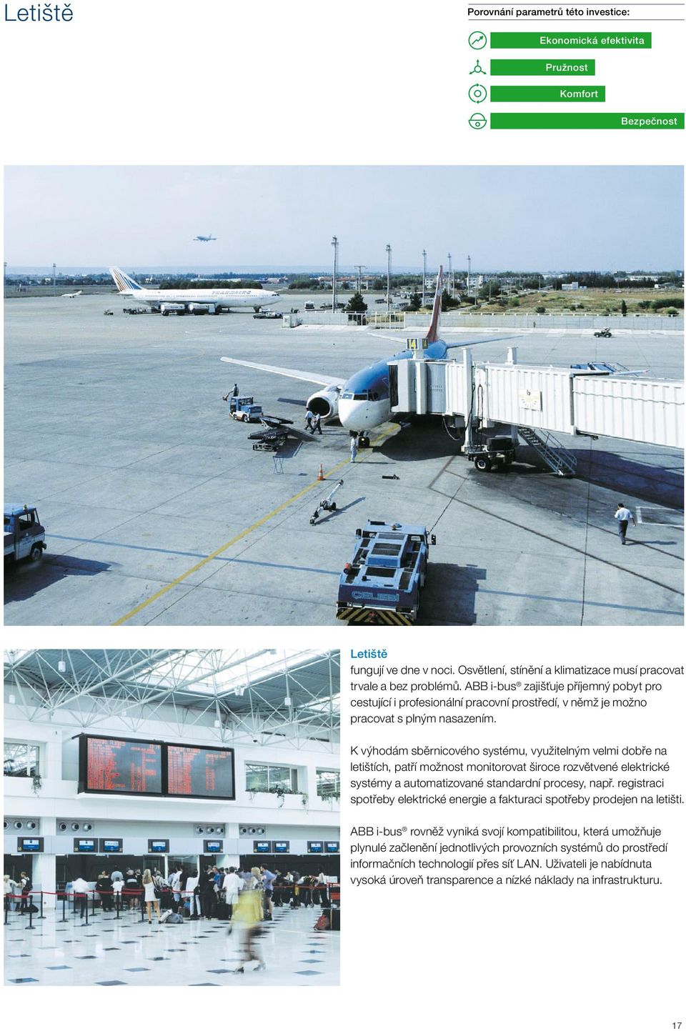 K výhodám sběrnicového systému, využitelným velmi dobře na letištích, patří možnost monitorovat široce rozvětvené elektrické systémy a automatizované standardní procesy, např.