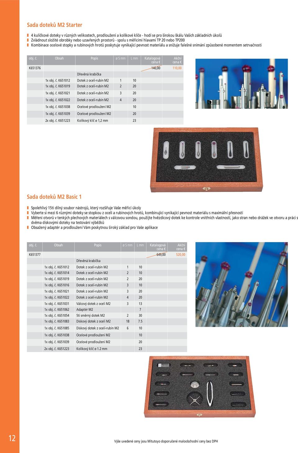 Obsah Popis ø S L Katalogová K651376 140,00 110,00 Dřevěná krabička 1x obj. č. K651012 Dotek z oceli-rubín M2 1 10 1x obj. č. K651019 Dotek z oceli-rubín M2 2 20 1x obj. č. K651021 Dotek z oceli-rubín M2 3 20 1x obj.