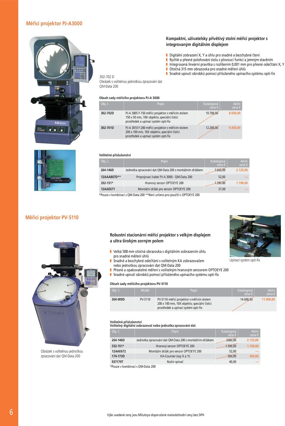 Otočná 315 obrazovka pro snadné měření úhlů Snadné upnutí obrobků pomocí přiloženého upínacího systému opti-fix Obsah sady měřicího projektoru PJ-A 3000 302-702D PJ-A 3005 F-150 měřicí projektor s