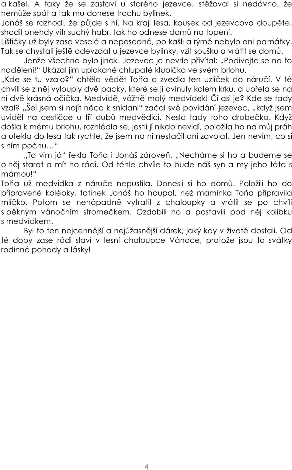 Tak se chystali ještě odevzdat u jezevce bylinky, vzít soušku a vrátit se domů. Jenže všechno bylo jinak. Jezevec je nevrle přivítal: Podívejte se na to nadělení!