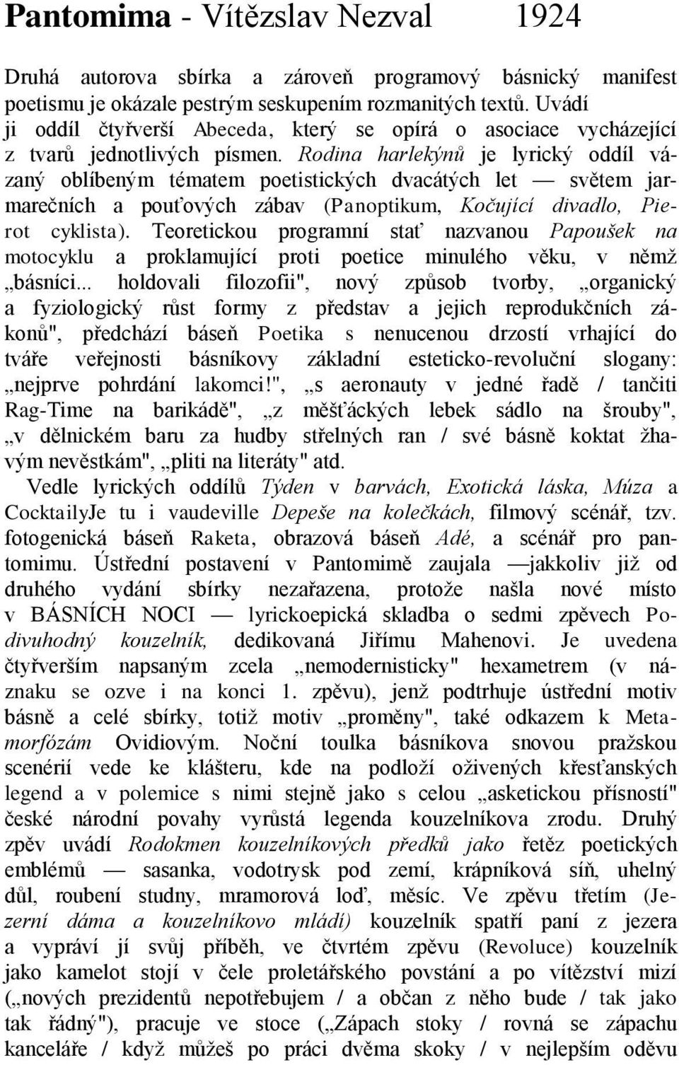 Rodina harlekýnů je lyrický oddíl vázaný oblíbeným tématem poetistických dvacátých let světem jarmarečních a pouťových zábav (Panoptikum, Kočující divadlo, Pierot cyklista).