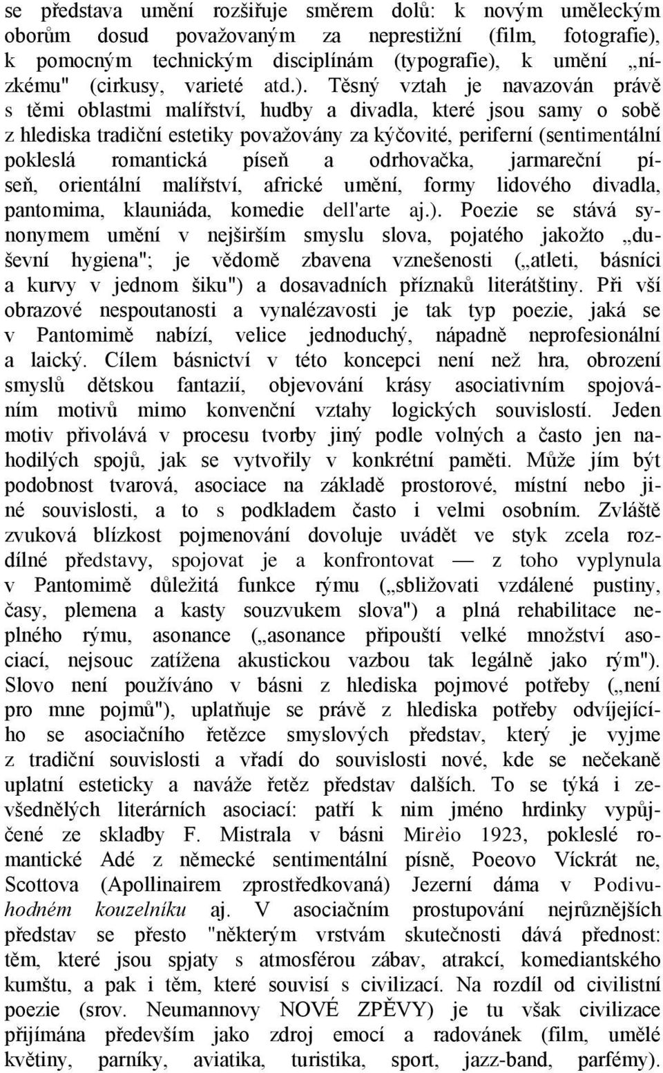 Těsný vztah je navazován právě s těmi oblastmi malířství, hudby a divadla, které jsou samy o sobě z hlediska tradiční estetiky povaţovány za kýčovité, periferní (sentimentální pokleslá romantická