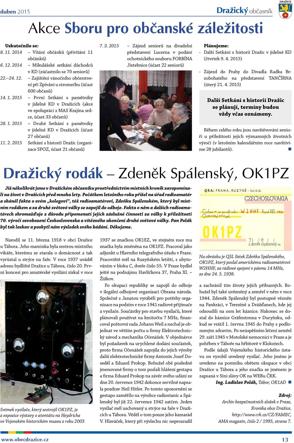 2015 Druhé Setkání s pamětníky v jídelně KD v Dražicích (účast 27 občanů) 11. 2. 2015 Setkání s historií Dražic (organizace SPOZ, účast 21 občanů) 7. 3.